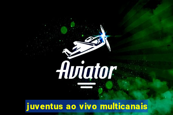 juventus ao vivo multicanais